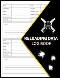 Reloading Data Log Book: Detailed Hand Reloading Data Log Sheets, Ammunition Handloading Details, Detailed Hand Reloading Data Journal Log For Releasers, Record Ammunition Handloading Details