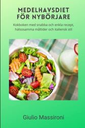 Medelhavsdiet För Nybörjare: Kokboken med snabba och enkla recept, hälsosamma måltider och italiensk stil