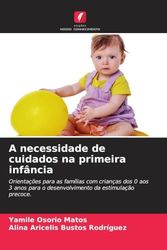 A necessidade de cuidados na primeira infância: Orientações para as famílias com crianças dos 0 aos 3 anos para o desenvolvimento da estimulação precoce.