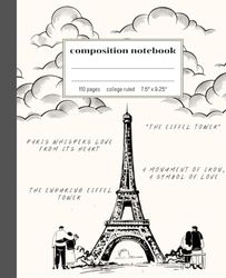 Composition Notebook Paris Eiffel Tower: College Ruled Notebook for Creative Writers or Personal Use | 7.5"x9.25 | 110 pages | For Girls, Teens, Women, Men