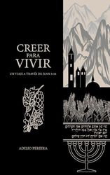 Creer para Vivir: Un viaje a través de Juan 3:16
