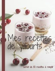 Mes recettes de yaourts: carnet de 50 recettes de yaourts à remplir soi-même