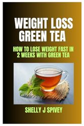 Weight Lose Green Tea: How To Lose Weight Fast In 2 Weeks With Green Tea