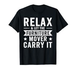 Relax & let the Furniture Mover carry it - Furniture Mover T-Shirt
