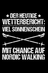 Der Heutige Wetterbericht Nordic Walking: A5 | Notizbuch | Notizheft | Schreibblock | Schreibheft | Journal | Tagebuch | Notebook | Liniert | 120 ... Geschenkidee | Nordic Walking | Nordic Walker