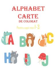 Alfabet Carte DE Colorat: Pentru Copii Mici 1-3: Abc Carte DE Colorat