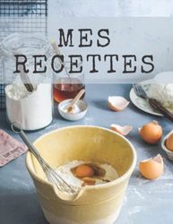 Mes Recettes: Livre de cuisine personnalisé à écrire 120 recette, XXL ,Couverture A4,livre de recette à remplir. Cadeau pour la Fête des Femmes, Idée ... Grands-Parents,Idée cadeau Fête des Mères.