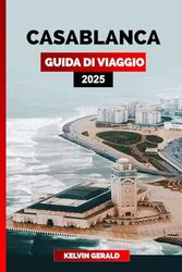 CASABLANCA GUIDA DI VIAGGIO 2025: Scopri Casablanca: monumenti iconici, vivaci souk, spiagge meravigliose e ricca cultura marocchina
