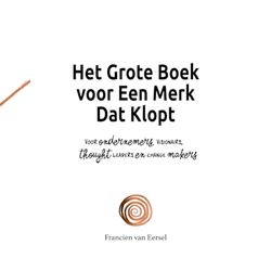 Het Grote Boek voor Een Merk Dat Klopt: voor ondernemers, visionairs, thought leaders en change makers