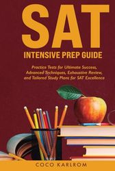 SAT Intensive Prep Guide: Practice Tests for Ultimate Success, Advanced Techniques, Exhaustive Review, and Tailored Study Plans for SAT Excellence