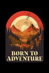 Born To Adventure: Notizbuch für Abenteuer Camp Natur Camper Zelten Camping (Liniert, 15 x 23 cm, 120 Linierte Seiten, 6" x 9") Abenteurer Sprüche für Campen Wandern Backpacking