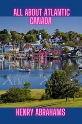 All About Atlantic Canada: A Journey Through Natural Wonders and Cultural Treasures