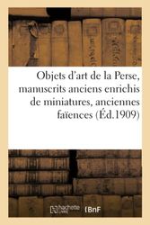 Objets d'art de la Perse, précieux manuscrits anciens enrichis de miniatures, anciennes faïences