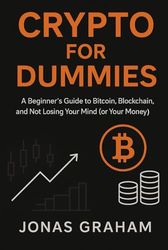 Crypto for Dummies: A Beginner’s Guide to Bitcoin, Blockchain, and Not Losing Your Mind (or Your Money)
