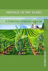 VINTAGE OF MY YEARS: A Collection of Satisfying Verse