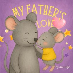 My Father's Love: A Heartwarming Children's Book About a Father’s Love – The Perfect Gift, Baby Showers, and Bedtime Reading | For Kids Ages 0-5