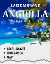 Anguilla TRAVEL GUIDE 2025: Explore White Sand Beaches, Luxurious Resorts, and the Island’s Tranquil Charm