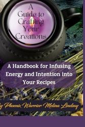 A Guide to Crafting Your Creations: A Handbook for Infusing Energy and Intention into Your Recipes