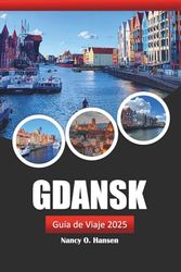 Gdansk Guía de Viaje 2025: Explora el corazón de la costa báltica de Polonia, las principales atracciones, la historia, la comida y la aventura