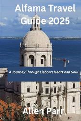 Alfama Travel Guide 2025: A Journey Through Lisbon's Heart and Soul