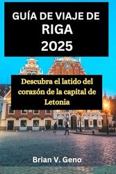 GUÍA DE VIAJE DE RIGA 2025: Descubra el latido del corazón de la capital de Letonia
