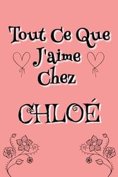 Tout ce que j'aime chez Chloé: Carnet de Notes Ligné avec le Prenom Chloé | Cahier personnalisé pour Chloé