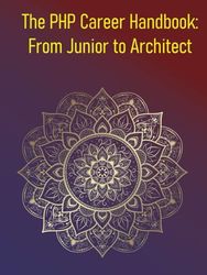 The PHP Career Handbook: From Junior to Architect: The Definitive Guide For PHP Developers, Offering Actionable Advice And A Clear Roadmap For Career Progression