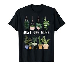 Just One More Plant Funny Plant Lover Joke Plant Gardening T-Shirt