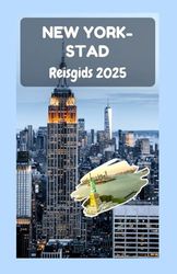 NEW YORK-STAD Reisgids 2025: Een complete gids voor het verkennen van de vijf stadsdelen, cultuur, bezienswaardigheden en het dagelijks leven in de stad die nooit slaapt