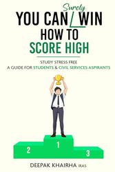 You Can Surely Win: How to Score High - Study Stress Free: A Guide for Students & Civil Services Aspirants