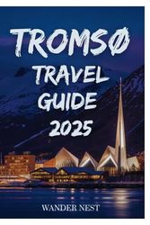 TROMSØ TRAVEL GUIDE 2025: Your Personal Adventure to the Arctic’s Heart