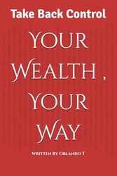 Your Wealth , Your Way: Take Back Control