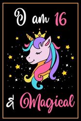 I am 16 and Magical: Happy birthday journal for 16 year old girls! Unicorn Birthday Journal for Girls/Birthday Gift for 16 Year Old Girls!