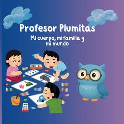 Profesor Plumitas . Mi cuerpo , mi familia y mi mundo.
