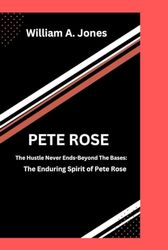 PETE ROSE: The Hustle Never Ends-Beyond the Bases: The Enduring Spirit of Pete Rose