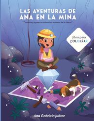 Las Aventuras de Ana en la Mina: Colorea y aprende sobre los tesoros de la tierra
