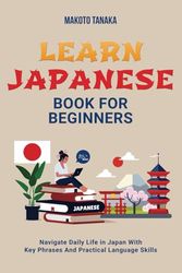 Learn Japanese Book For Beginners: Navigate Daily Life in japan With Key Phrases And Practical Language Skills