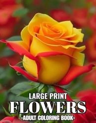 Large Print Flowers Adult Coloring Book: Large Print 50 Beautiful and Easy Flowers Coloring Book for Adult And Seniors