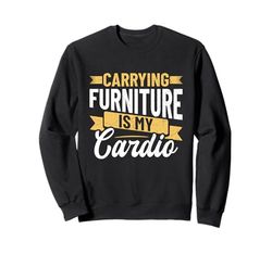 Carrying Furniture is my cardio - Furniture Mover Sweatshirt