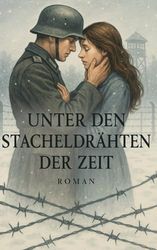 Unter den Stacheldrähten der Zeit: Roman