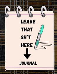 Leave That Sh*t Here: Journal