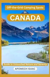 Off-the-Grid Camping Spots in Canada: Guide to Untouched Nature and Serenity