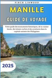 Manille Guide De Voyage 2025: Votre guide des monuments historiques, de la cuisine locale, des trésors cachés et des aventures dans la capitale animée des Philippines