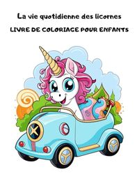 La vie quotidienne des licornes - LIVRE DE COLORIAGE POUR ENFANTS