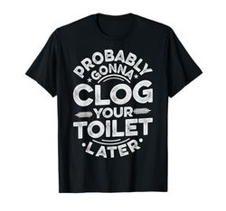 Dump Toilet Clogging Quote for a Toilet clogger T-Shirt