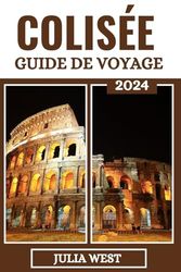 Colisée Guide De Voyage 2024: Découvrir l'histoire des gladiateurs, des empereurs et de l'amphithéâtre