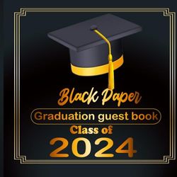 Graduation Guest Book Class of 2024 - Black Paper: Graduation Party Guest Book, Memory Keepsake, Autograph Book, Guest Write Messages Book for High School & Senior College Students.