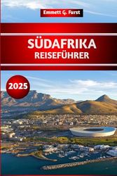 SÜDAFRIKA REISEFÜHRER 2025: Erkunden Sie Kapstadt und den Krüger-Nationalpark mit praktischen Tipps für Erstbesucher und Safari-Liebhaber