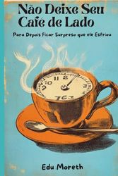 Não Deixe Seu Café de Lado: Para Depois Ficar Surpreso Que Ele Esfriou