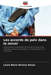 Les accords de paix dans le miroir: Une analyse comparative de la mise en ¿uvre des processus de paix au Salvador, au Guatemala et en Colombie